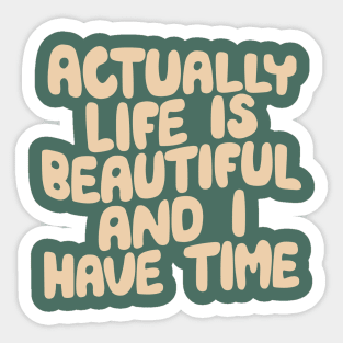 Actually Life is Beautiful and I Have Time by The Motivated Type Sticker